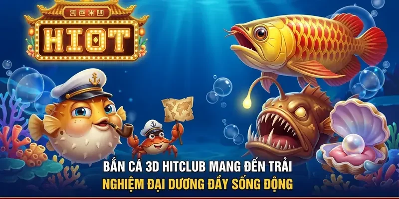 Game bắn cá 3D sống động tại Hitclub